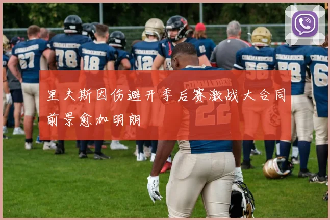 里夫斯因伤避开季后赛激战大合同前景愈加明朗