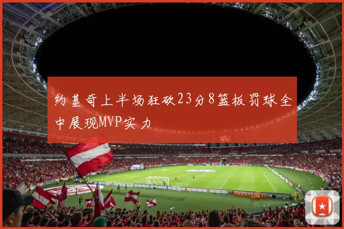 约基奇上半场狂砍23分8篮板罚球全中展现MVP实力
